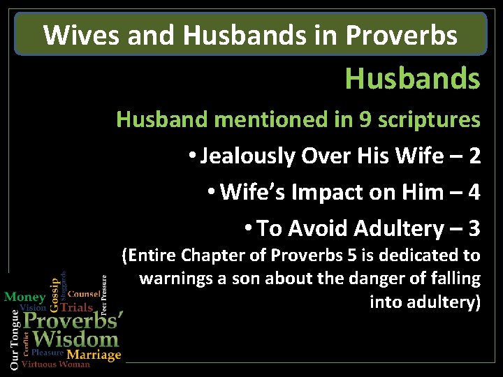 Wives and Husbands in Proverbs Husband mentioned in 9 scriptures • Jealously Over His Wives and Husbands in Proverbs Husband mentioned in 9 scriptures • Jealously Over His