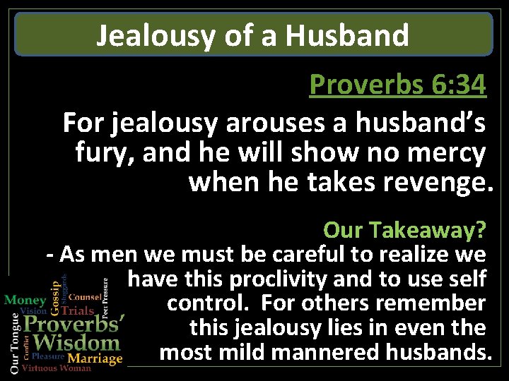 Jealousy of a Husband Proverbs 6: 34 For jealousy arouses a husband’s fury, and