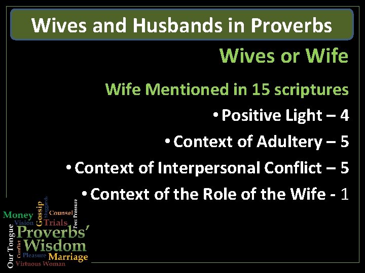 Wives and Husbands in Proverbs Wives or Wife Mentioned in 15 scriptures • Positive