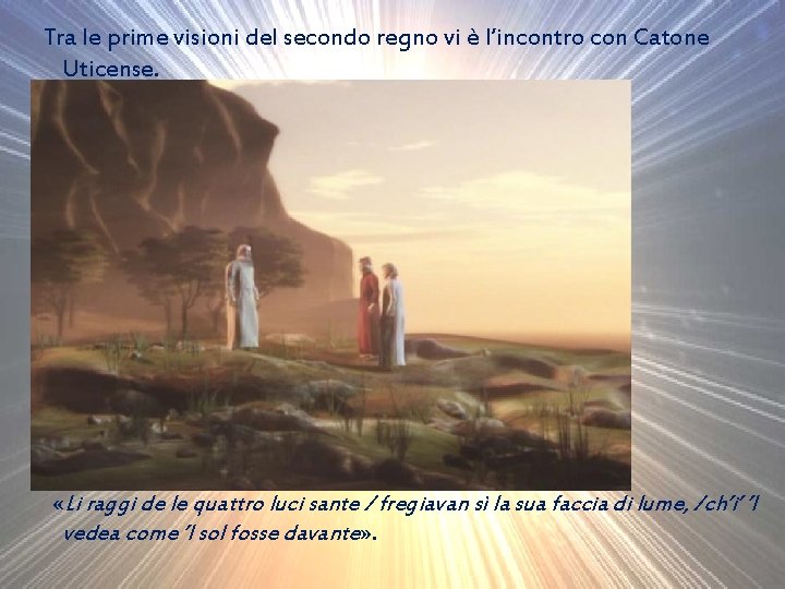 Tra le prime visioni del secondo regno vi è l’incontro con Catone Uticense. «Li