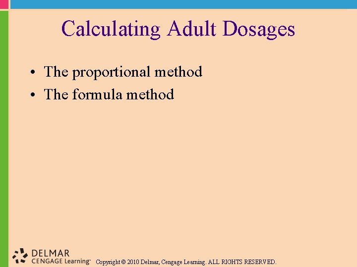 Calculating Adult Dosages • The proportional method • The formula method Copyright © 2010