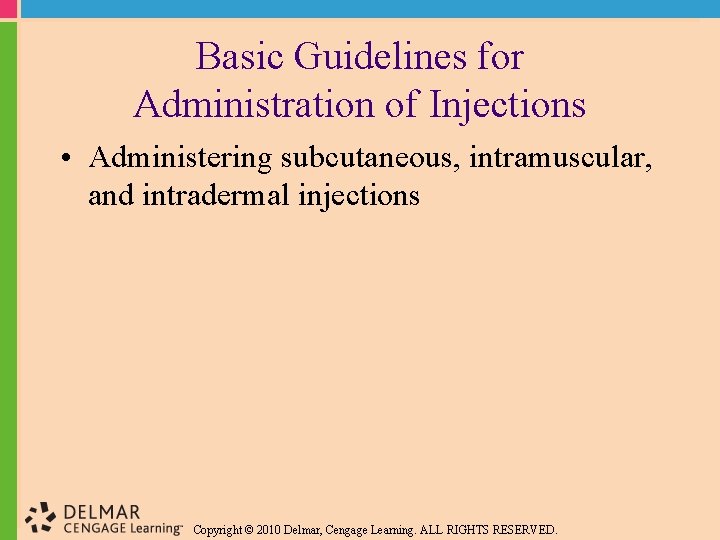 Basic Guidelines for Administration of Injections • Administering subcutaneous, intramuscular, and intradermal injections Copyright