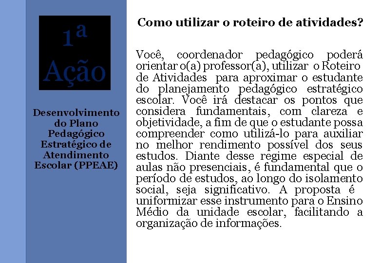 1ª Ação Desenvolvimento do Plano Pedagógico Estratégico de Atendimento Escolar (PPEAE) Como utilizar o