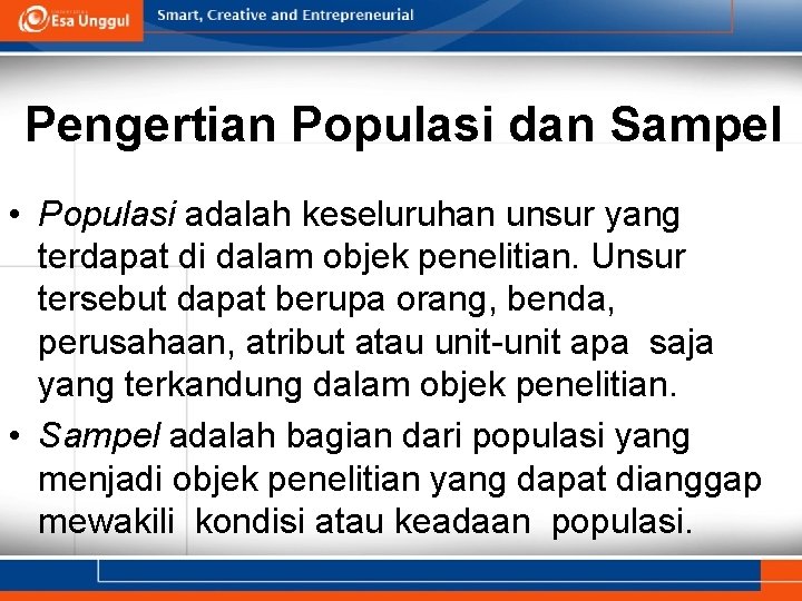 Pengertian Populasi dan Sampel • Populasi adalah keseluruhan unsur yang terdapat di dalam objek