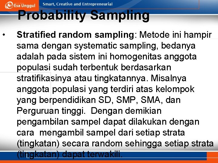 Probability Sampling • Stratified random sampling: Metode ini hampir sama dengan systematic sampling, bedanya