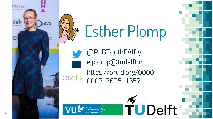 Esther Plomp @Ph. DTooth. FAIRy e. plomp@tudelft. nl https: //orcid. org/00000003 -3625 -1357 2