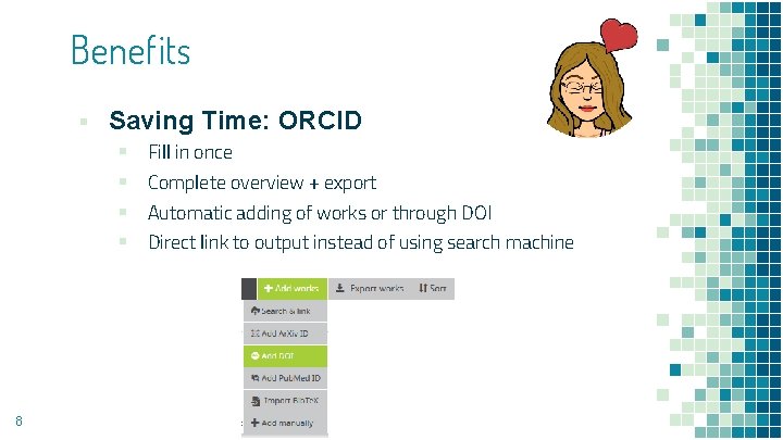Benefits ▪ Saving Time: ORCID ▪ Fill in once ▪ Complete overview + export