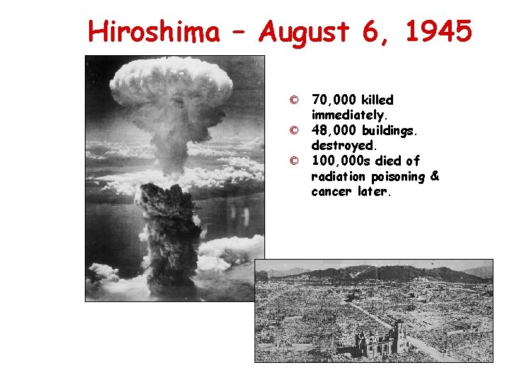 Hiroshima – August 6, 1945 © 70, 000 killed immediately. © 48, 000 buildings.