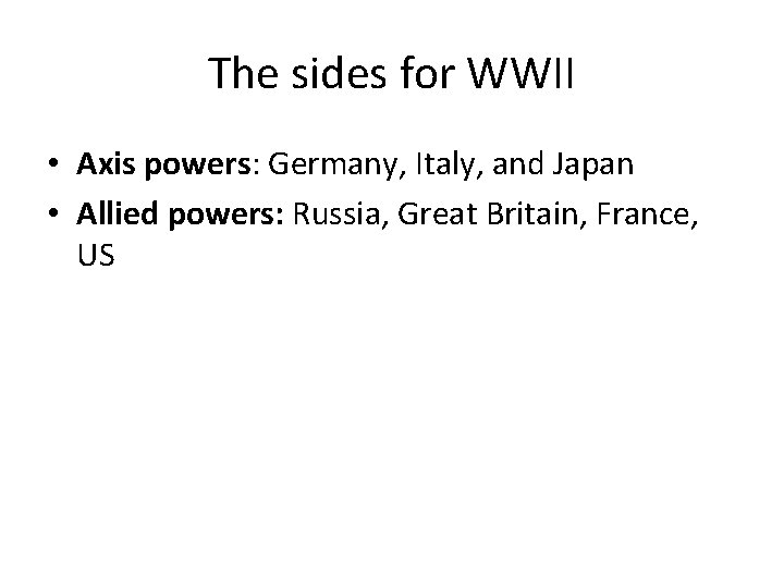 The sides for WWII • Axis powers: Germany, Italy, and Japan • Allied powers: