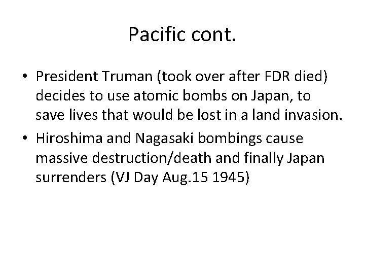 Pacific cont. • President Truman (took over after FDR died) decides to use atomic