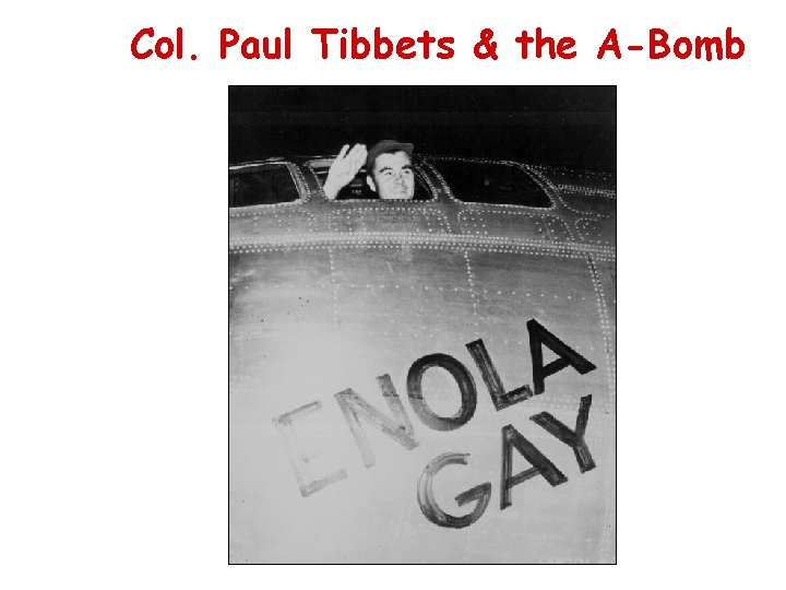 Col. Paul Tibbets & the A-Bomb 