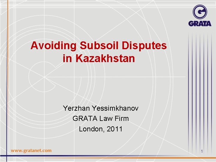 Avoiding Subsoil Disputes in Kazakhstan Yerzhan Yessimkhanov GRATA Law Firm London, 2011 1 