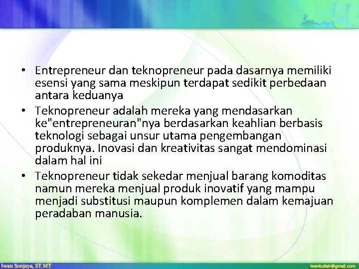 • Entrepreneur dan teknopreneur pada dasarnya memiliki esensi yang sama meskipun terdapat sedikit