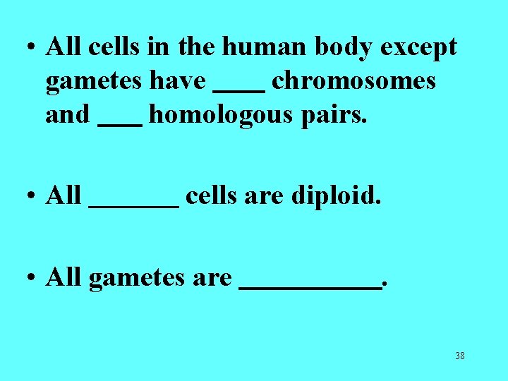 • All cells in the human body except gametes have chromosomes and homologous • All cells in the human body except gametes have chromosomes and homologous