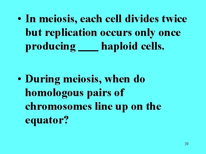 • In meiosis, each cell divides twice but replication occurs only once producing • In meiosis, each cell divides twice but replication occurs only once producing