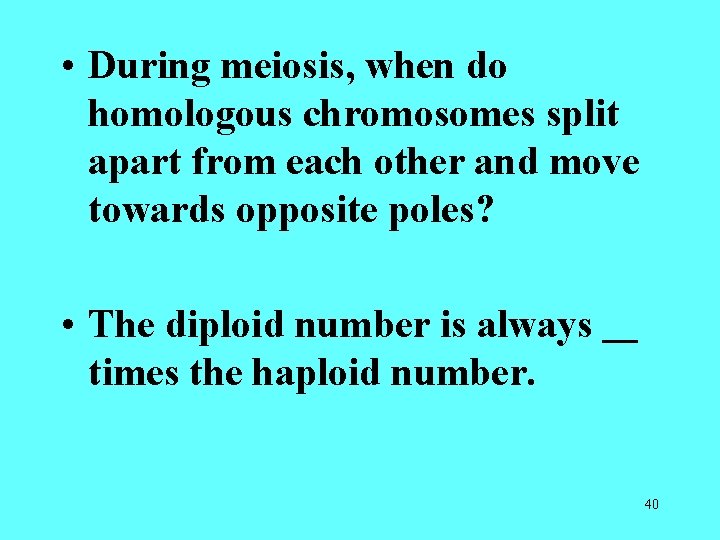 • During meiosis, when do homologous chromosomes split apart from each other and • During meiosis, when do homologous chromosomes split apart from each other and