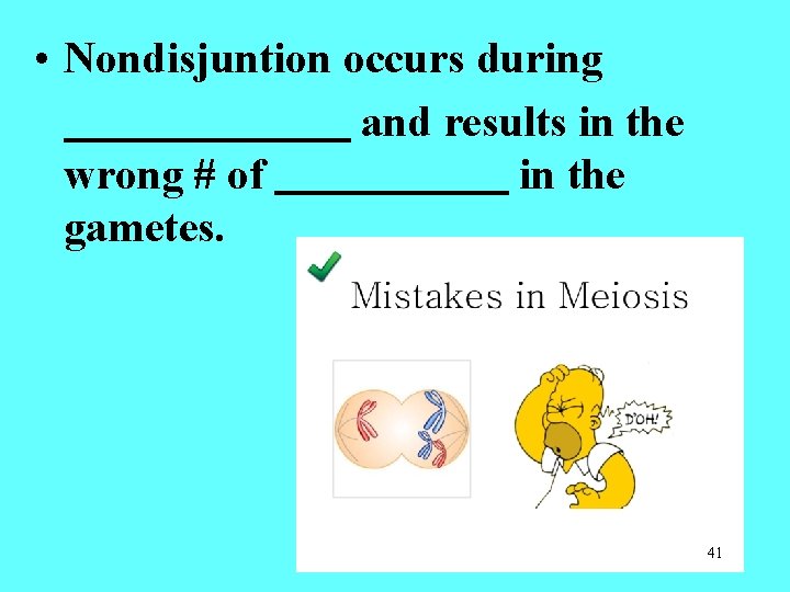 • Nondisjuntion occurs during and results in the wrong # of in the • Nondisjuntion occurs during and results in the wrong # of in the