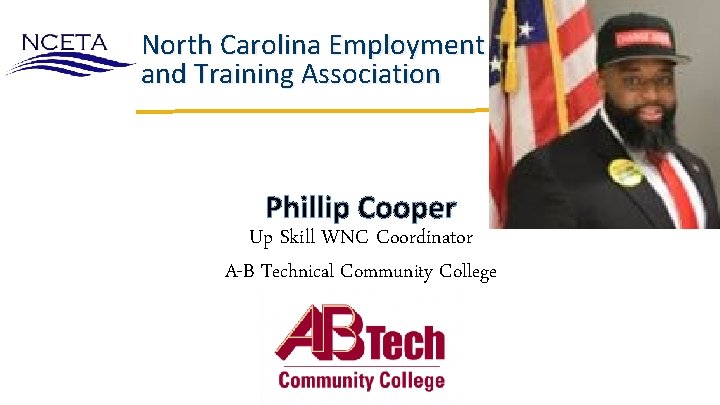 North Carolina Employment and Training Association Phillip Cooper Up Skill WNC Coordinator A-B Technical North Carolina Employment and Training Association Phillip Cooper Up Skill WNC Coordinator A-B Technical