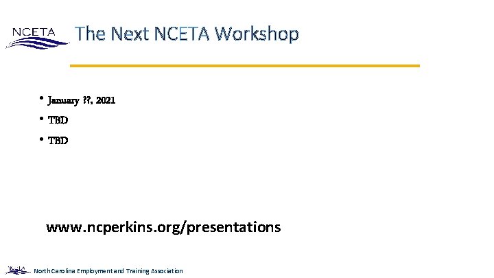 The Next NCETA Workshop • January ? ? , 2021 • TBD www. ncperkins. The Next NCETA Workshop • January ? ? , 2021 • TBD www. ncperkins.
