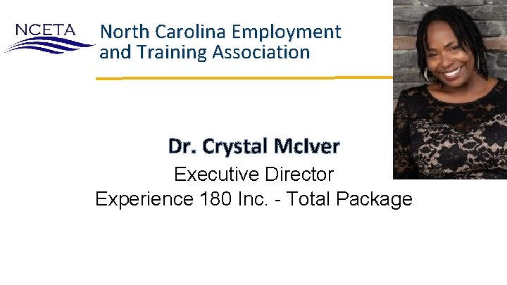 North Carolina Employment and Training Association Dr. Crystal Mc. Iver Executive Director Experience 180 North Carolina Employment and Training Association Dr. Crystal Mc. Iver Executive Director Experience 180