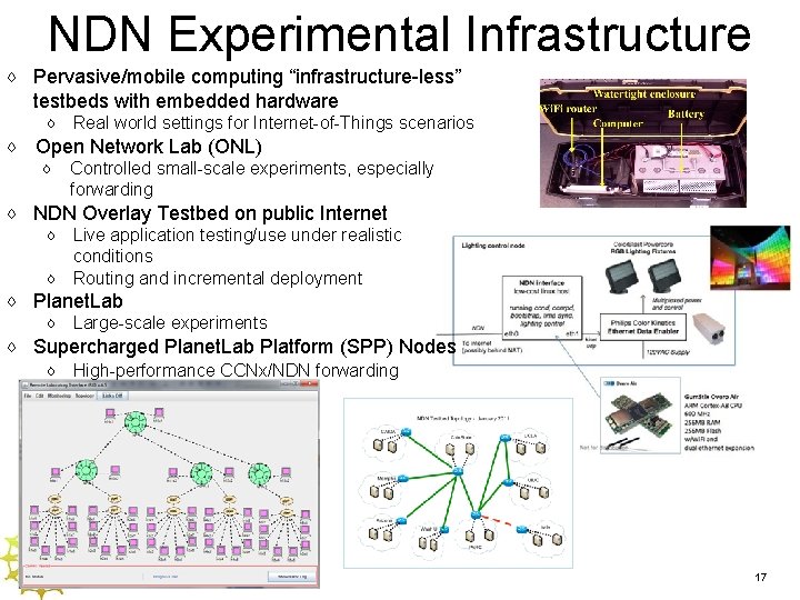 NDN Experimental Infrastructure ♢ Pervasive/mobile computing “infrastructure-less” testbeds with embedded hardware ♢ ♢ Open NDN Experimental Infrastructure ♢ Pervasive/mobile computing “infrastructure-less” testbeds with embedded hardware ♢ ♢ Open