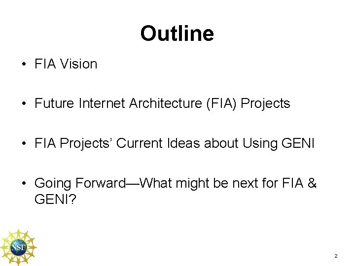 Outline • FIA Vision • Future Internet Architecture (FIA) Projects • FIA Projects’ Current Outline • FIA Vision • Future Internet Architecture (FIA) Projects • FIA Projects’ Current