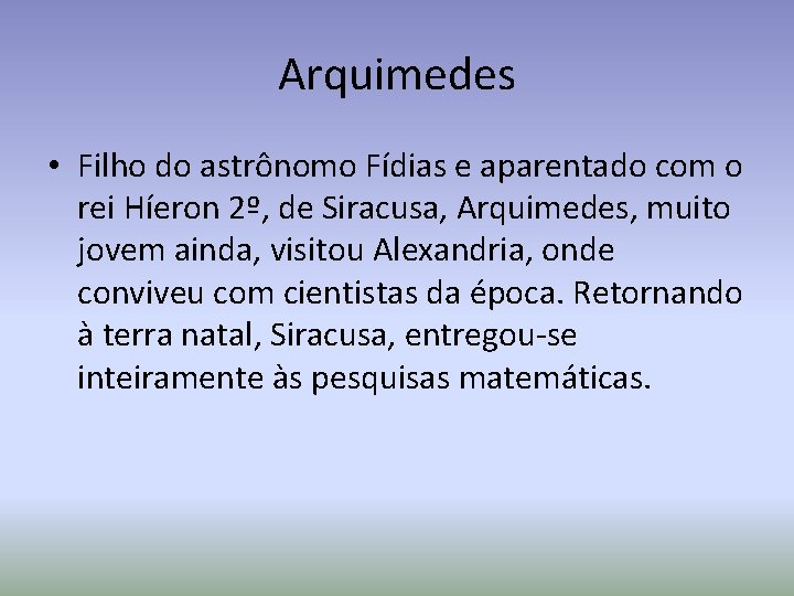 Arquimedes • Filho do astrônomo Fídias e aparentado com o rei Híeron 2º, de