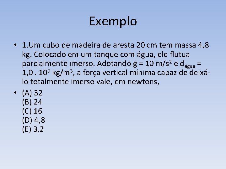 Exemplo • 1. Um cubo de madeira de aresta 20 cm tem massa 4,