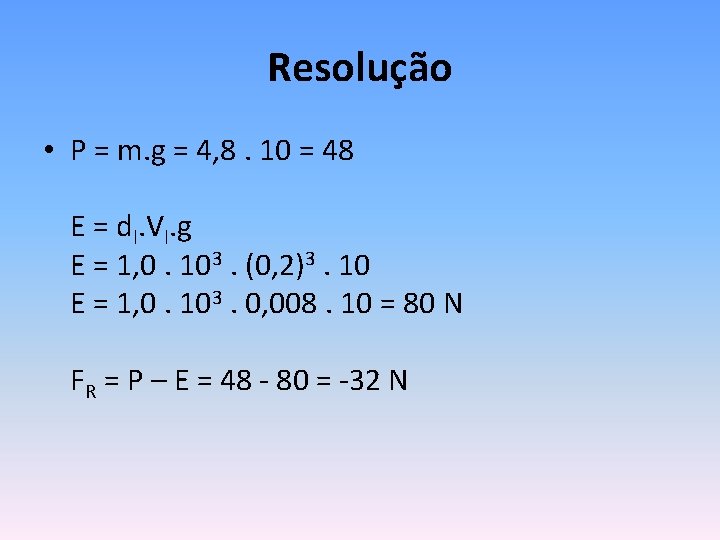 Resolução • P = m. g = 4, 8. 10 = 48 E =