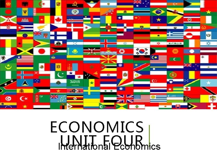 ECONOMICS UNIT FOUR International Economics 