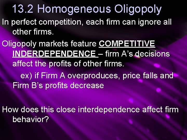 13. 2 Homogeneous Oligopoly In perfect competition, each firm can ignore all other firms.
