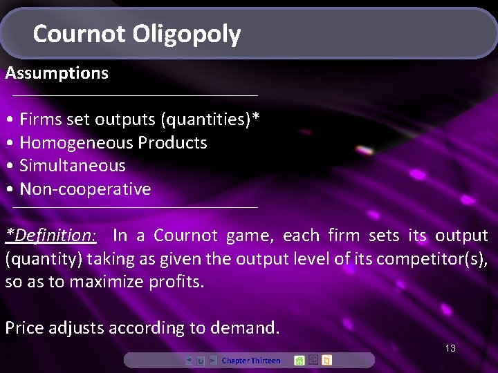 Cournot Oligopoly Assumptions • Firms set outputs (quantities)* • Homogeneous Products • Simultaneous •