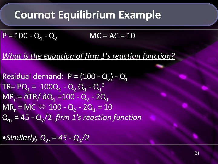 Cournot Equilibrium Example P = 100 - Q 1 - Q 2 MC =