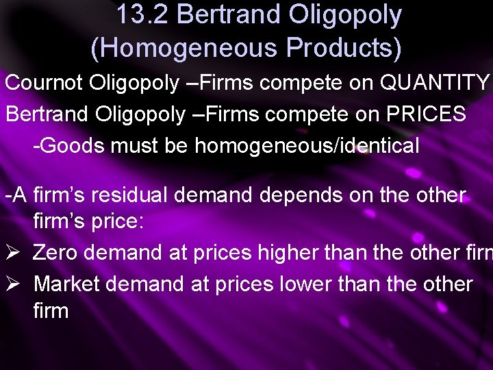13. 2 Bertrand Oligopoly (Homogeneous Products) Cournot Oligopoly –Firms compete on QUANTITY Bertrand Oligopoly
