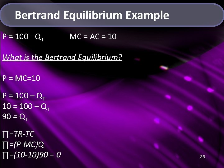 Bertrand Equilibrium Example P = 100 - QT MC = AC = 10 What