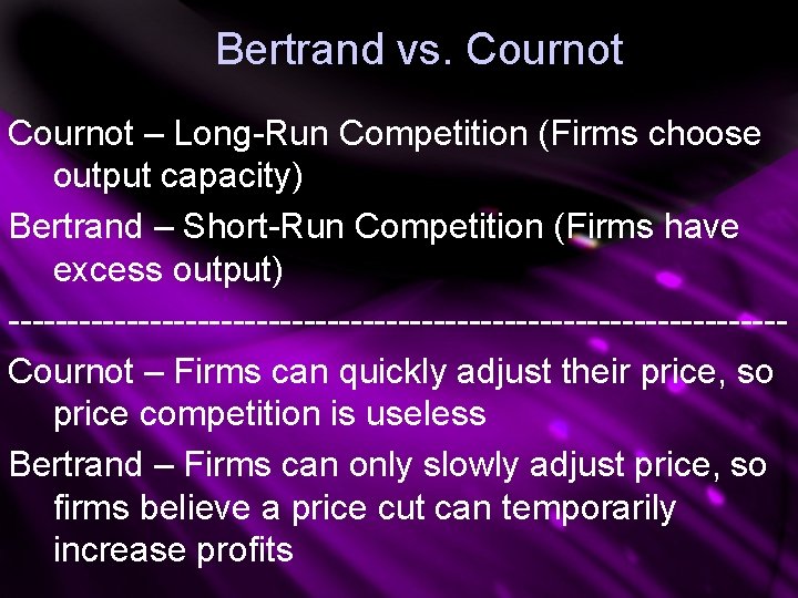 Bertrand vs. Cournot – Long-Run Competition (Firms choose output capacity) Bertrand – Short-Run Competition