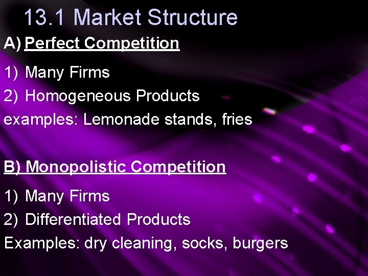 13. 1 Market Structure A) Perfect Competition 1) Many Firms 2) Homogeneous Products examples: