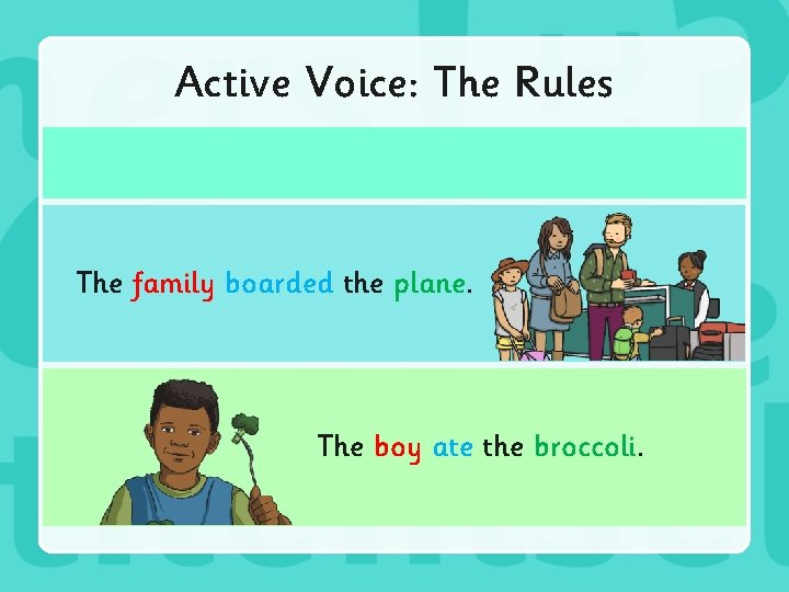 Active Voice: The Rules The family boarded the plane. The boy ate the broccoli.