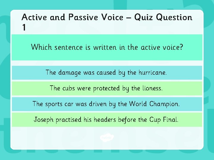 Active and Passive Voice – Quiz Question 1 Which sentence is written in the