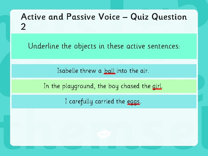 Active and Passive Voice – Quiz Question 2 Underline the objects in these active