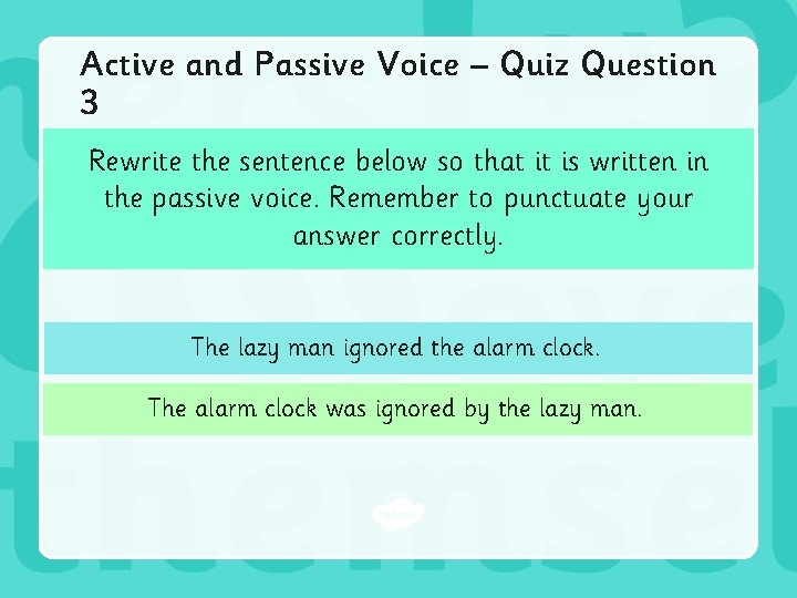 Active and Passive Voice – Quiz Question 3 Rewrite the sentence below so that