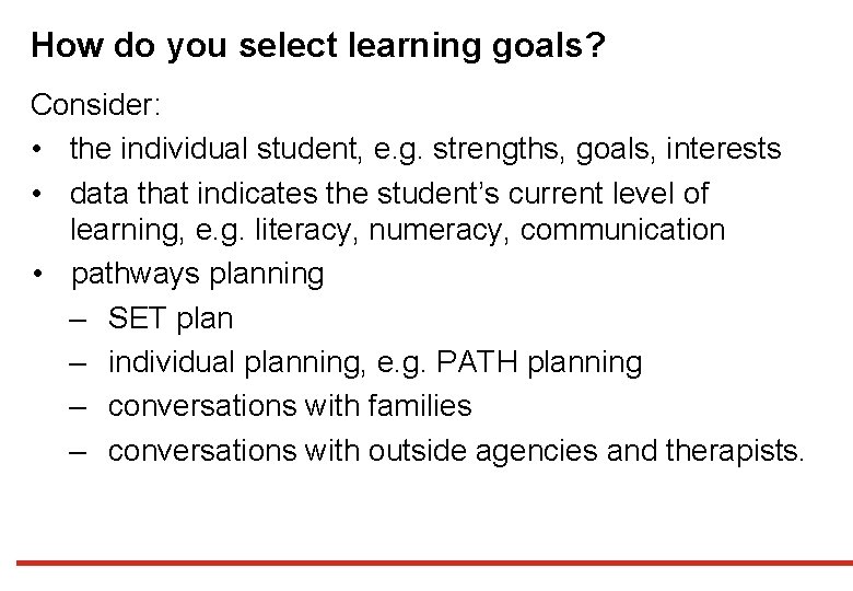 How do you select learning goals? Consider: • the individual student, e. g. strengths,