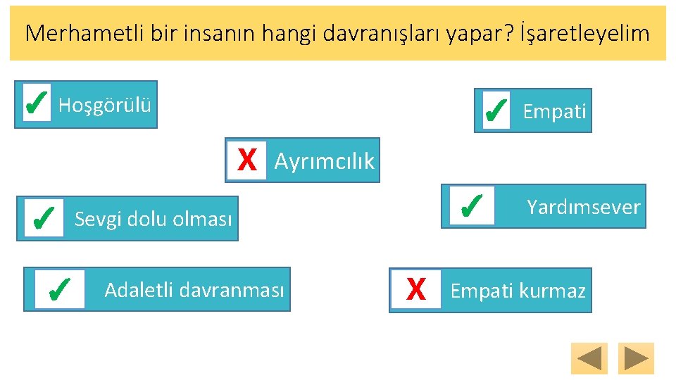 Merhametli bir insanın hangi davranışları yapar? İşaretleyelim ✓ Hoşgörülü ✓ Empati X Ayrımcılık ✓