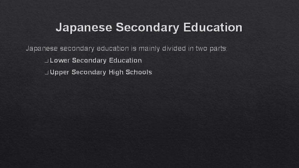 Japanese Secondary Education Japanese secondary education is mainly divided in two parts: q Lower