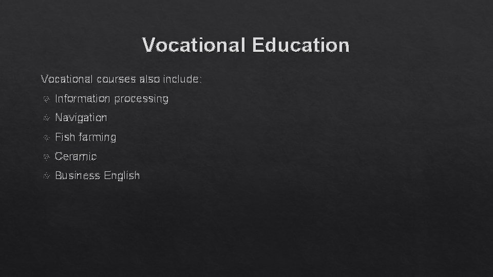 Vocational Education Vocational courses also include: Information processing Navigation Fish farming Ceramic Business English
