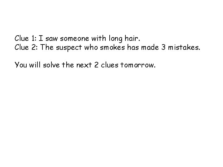 Clue 1: I saw someone with long hair. Clue 2: The suspect who smokes Clue 1: I saw someone with long hair. Clue 2: The suspect who smokes