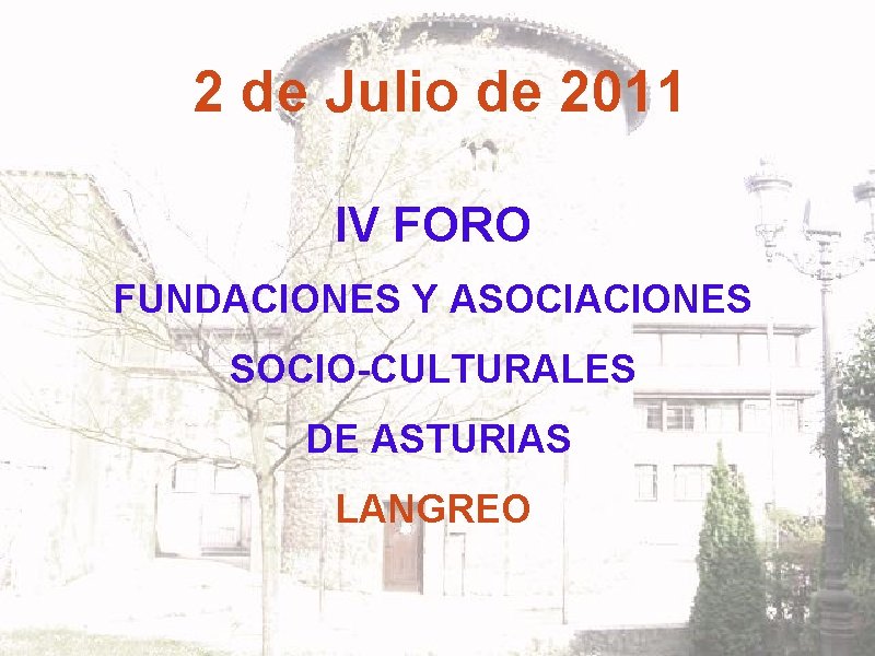 2 de Julio de 2011 IV FORO FUNDACIONES Y ASOCIACIONES SOCIO-CULTURALES DE ASTURIAS LANGREO