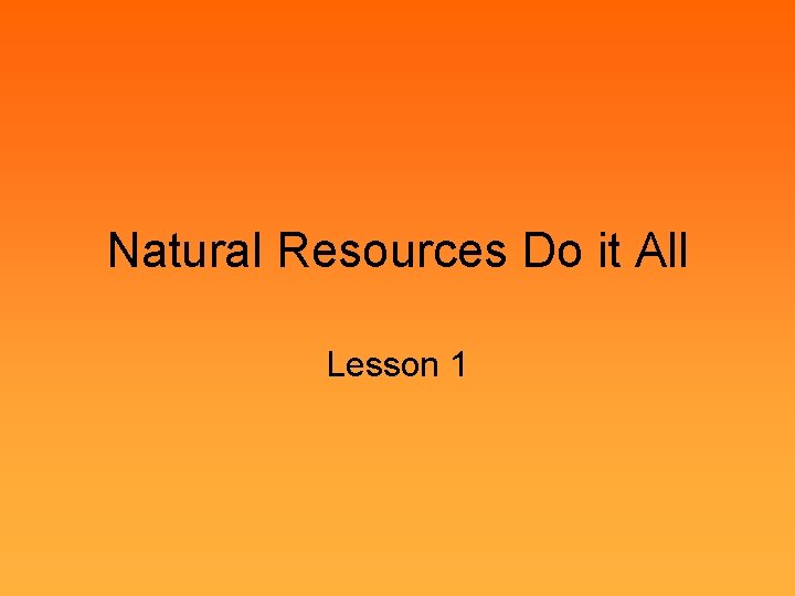 Natural Resources Do it All Lesson 1 