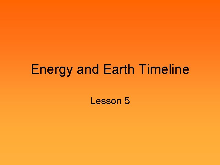 Energy and Earth Timeline Lesson 5 