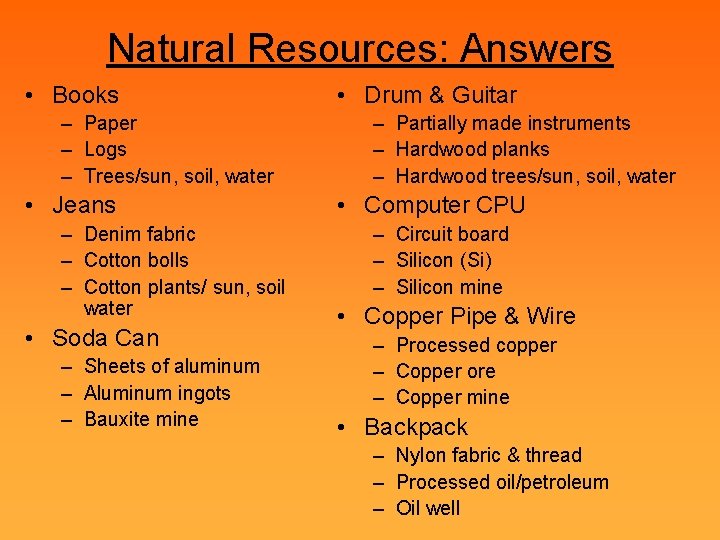Natural Resources: Answers • Books – Paper – Logs – Trees/sun, soil, water •